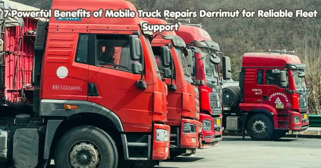 7 powerful benefits of mobile truck repairs derrimut for reliable fleet support