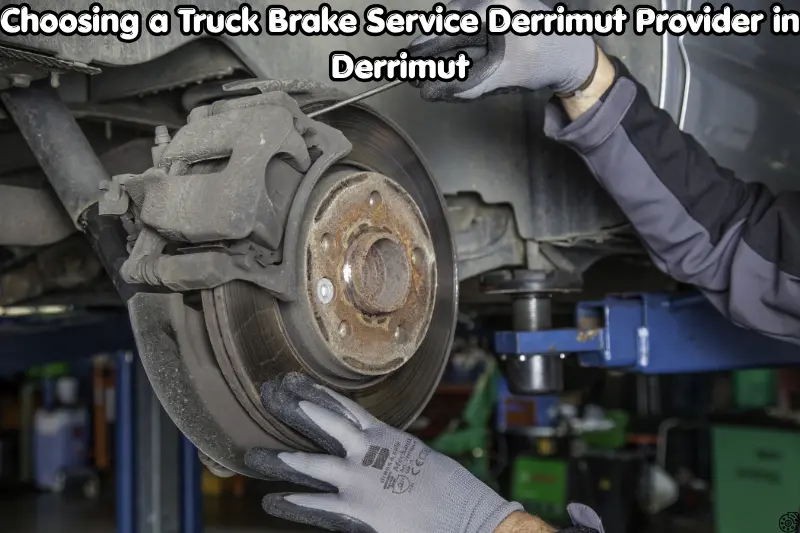 choosing a truck brake service derrimut provider in derrimut