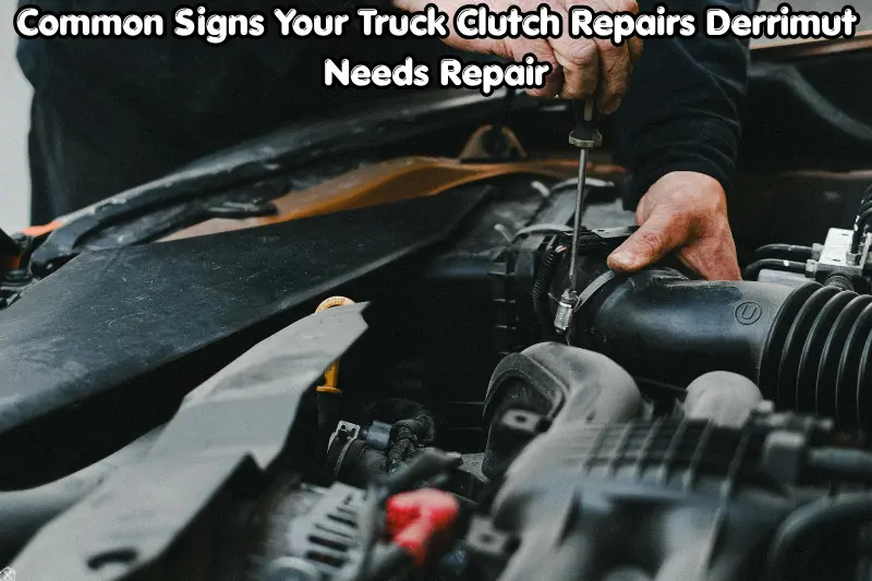common signs your truck clutch repairs derrimut needs repair