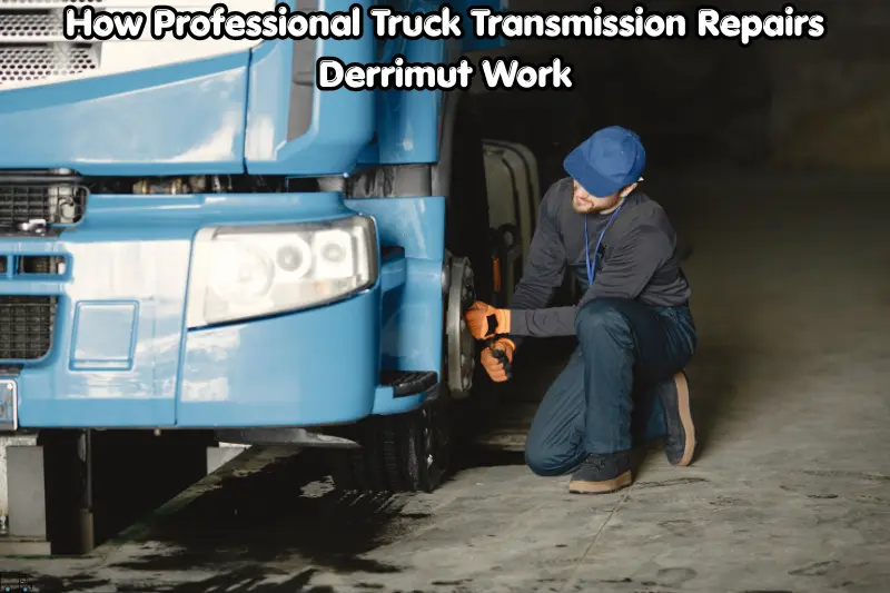 how professional truck transmission repairs derrimut work