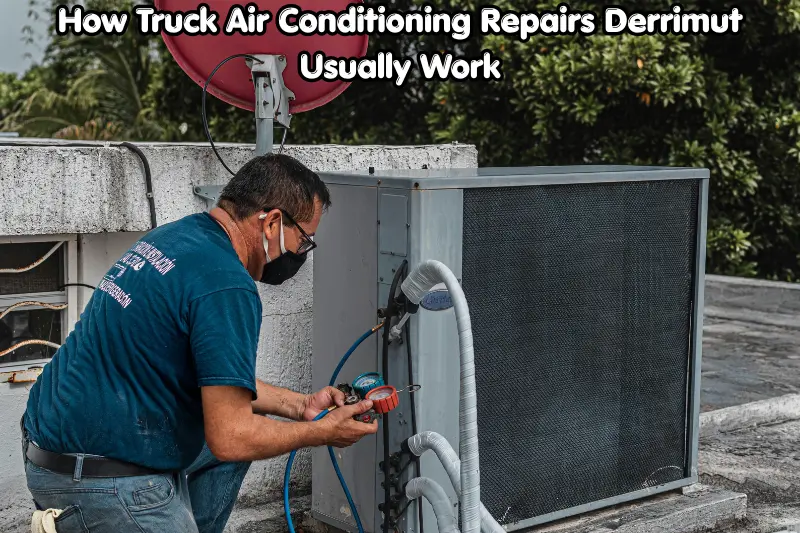 how truck air conditioning repairs derrimut usually work