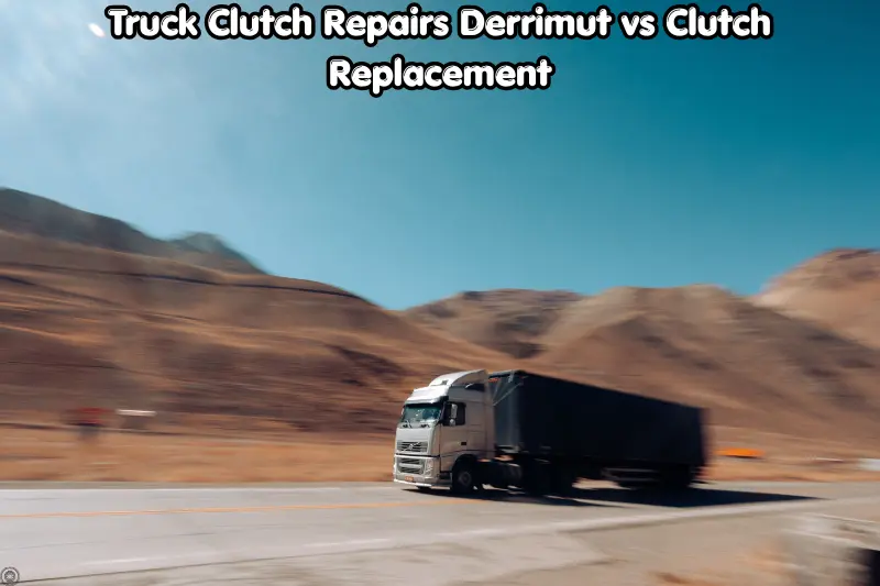 truck clutch repairs derrimut vs clutch replacement