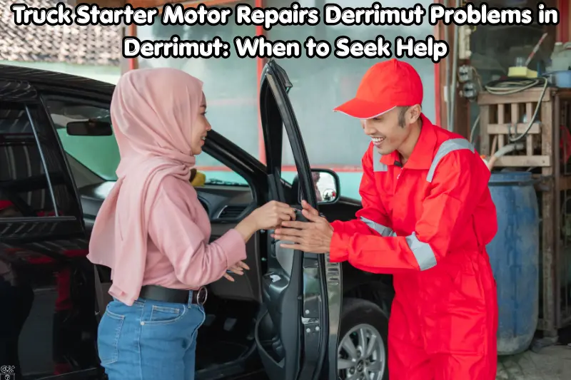 truck starter motor repairs derrimut problems in derrimut: when to seek help