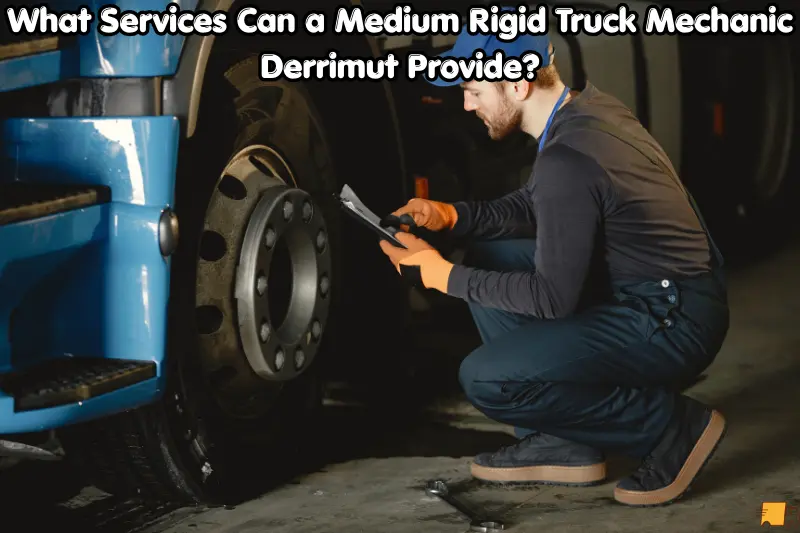 what services can a medium rigid truck mechanic derrimut provide?