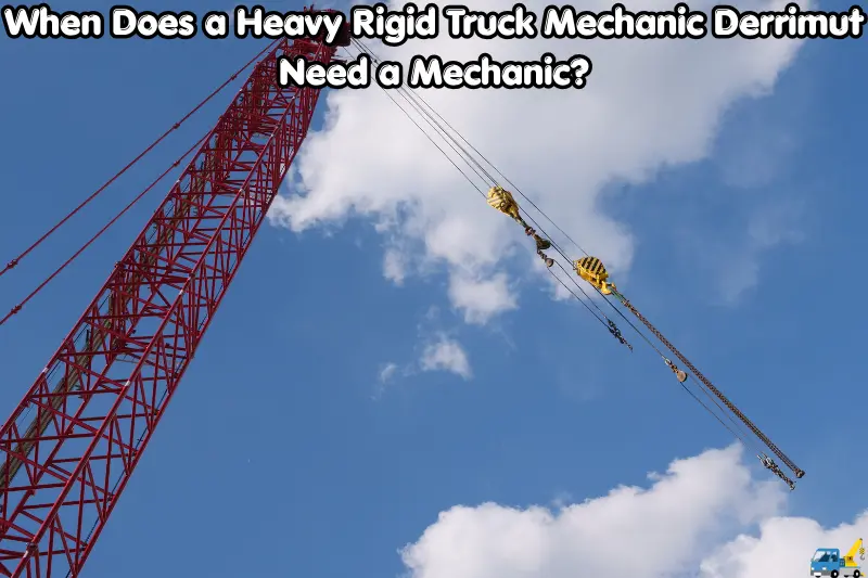 when does a heavy rigid truck mechanic derrimut need a mechanic?