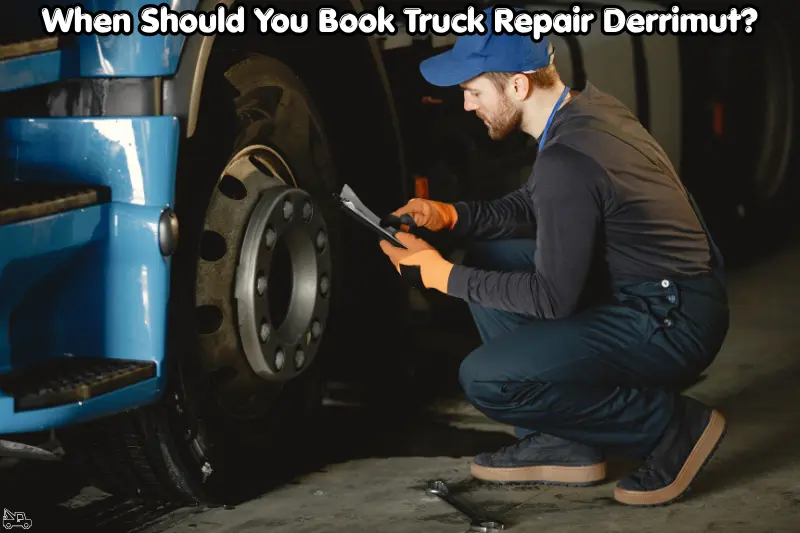 when should you book truck repair derrimut?