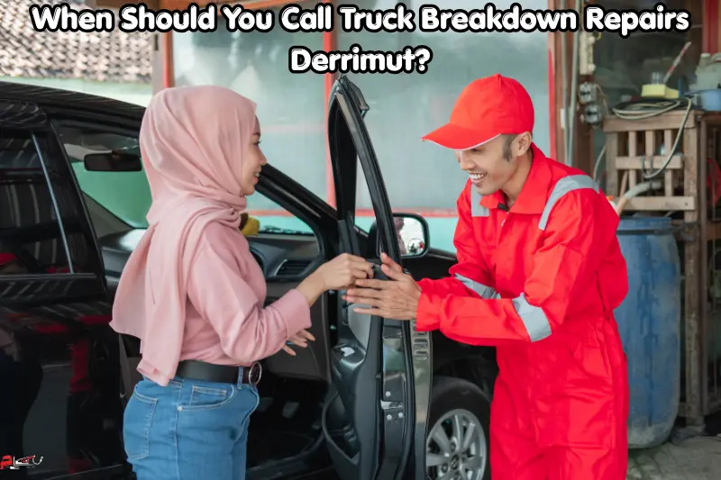 when should you call truck breakdown repairs derrimut?
