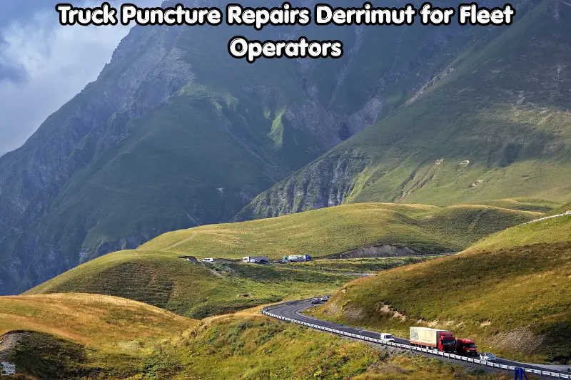 truck puncture repairs derrimut for fleet operators
