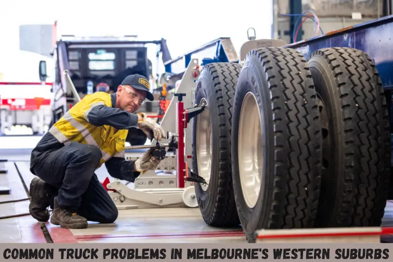 common truck problems in melbourne's western suburbs