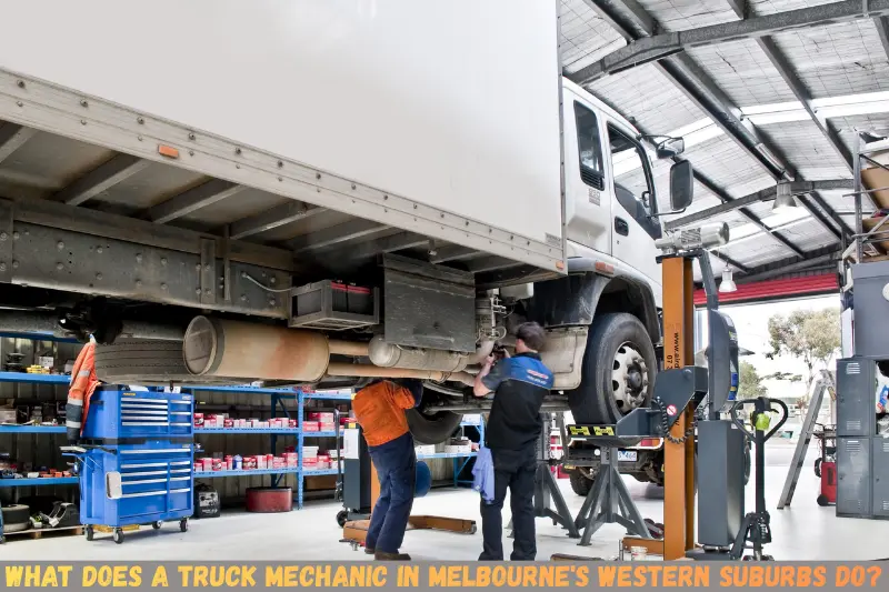 what does a truck mechanic in melbourne's western suburbs do