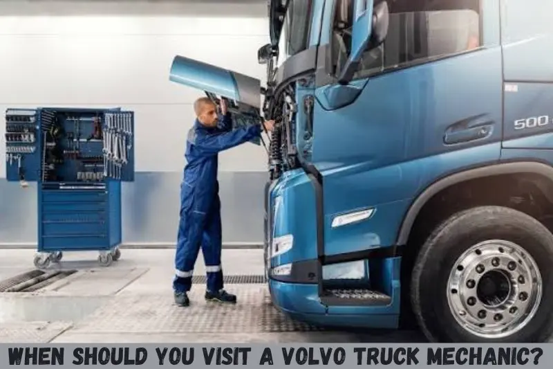 when should you visit a volvo truck mechanic